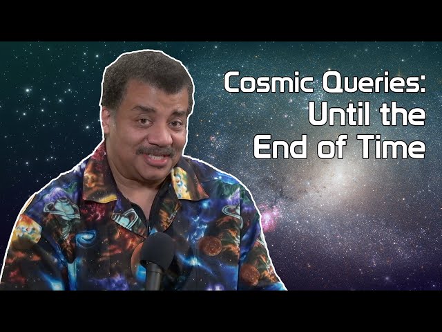 StarTalk Podcast: Cosmic Queries – Until the End of Time, with Neil deGrasse Tyson & Brian Greene