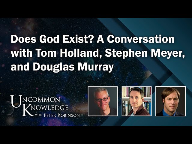 Does God Exist? A Conversation with Tom Holland, Stephen Meyer, and Douglas Murray