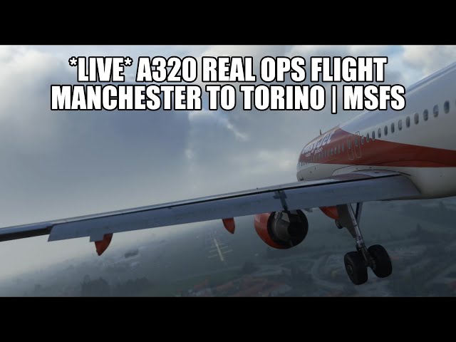 🔴 LIVE: Manchester to Torino - Easyjet A320 (Real Ops) Flight | Fenix A320, GSX, VATSIM & MSFS