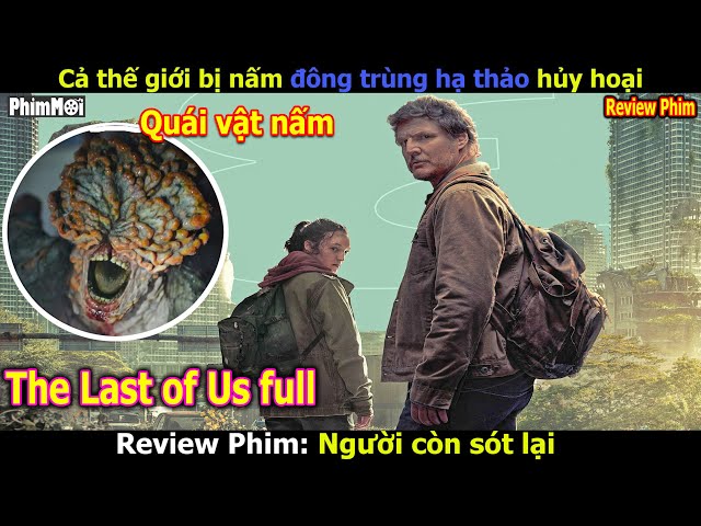 Tận Thế: Nấm kí sinh Hủy diệt Nhân Loại - Review Phim The Last Of Us Full 1-9