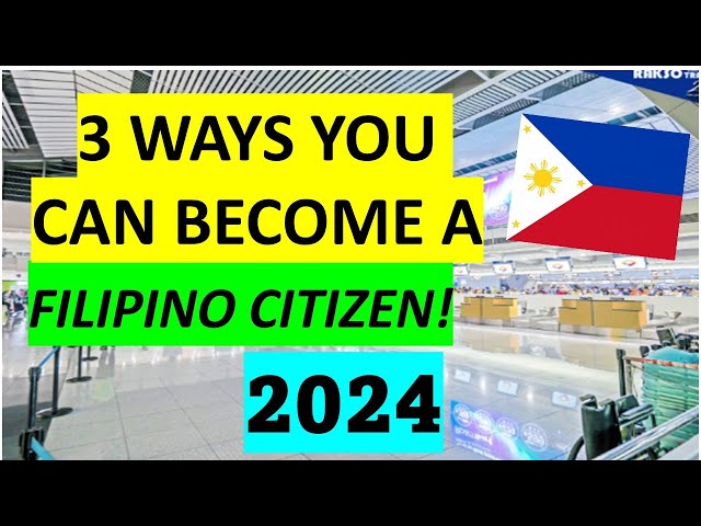3 WAYS YOU CAN BECOME A FILIPINO CITIZEN IN 2024