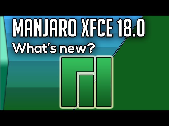What's new in Manjaro Xfce 18.0