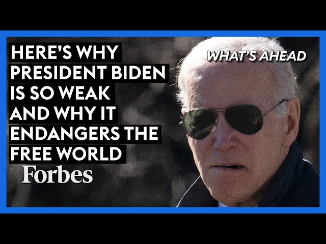 Here's Why President Biden Is So Weak And Why It Endangers The Free World