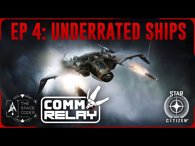 Star Citizen - Comm Relay Ep:4 - Underrated ships that need some love