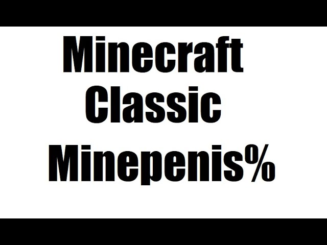 Minecraft classic speedrun Minepenis% 12.58 seconds