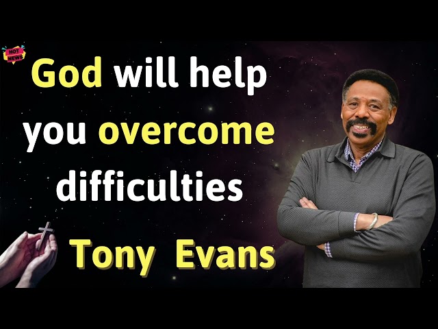 God will help you overcome difficulties - Prophecy from Tony Evans