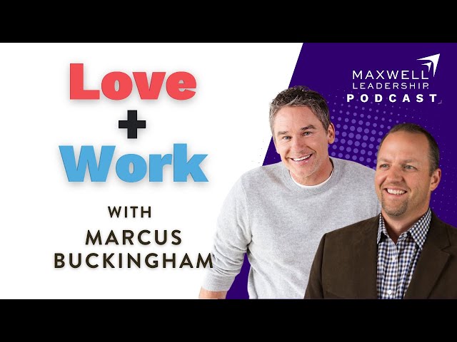 Love + Work with Marcus Buckingham (Maxwell Leadership Podcast)