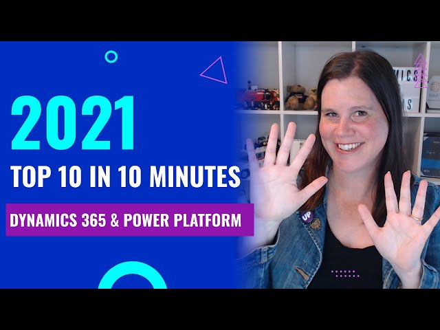 Dynamics 365 & Power Platform 2021: Top 10 in 10 Minutes