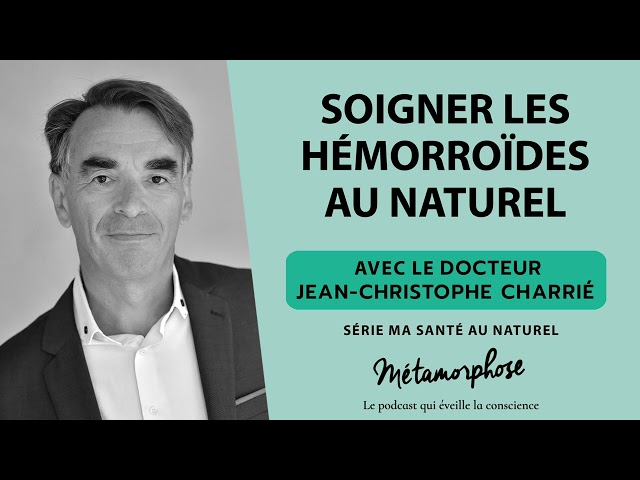 Ma santé au naturel 4/6 - Dr Jean-Christophe Charrié : Soigner les hémorroïdes au naturel