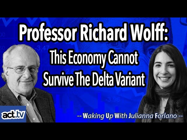 Professor Richard Wolff: This Economy Cannot Survive The Delta Variant