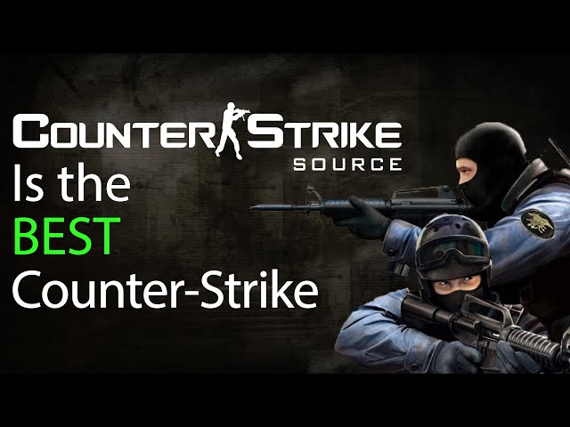 Counter-Strike Source is the BEST Counter-Strike... change my mind
