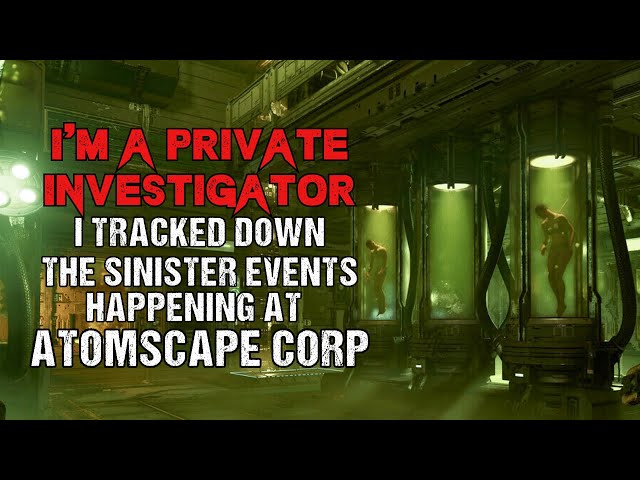 I'm A Private Investigator. There Are Sinister Experiments at Atomscape | Sci-Fi Creepypasta