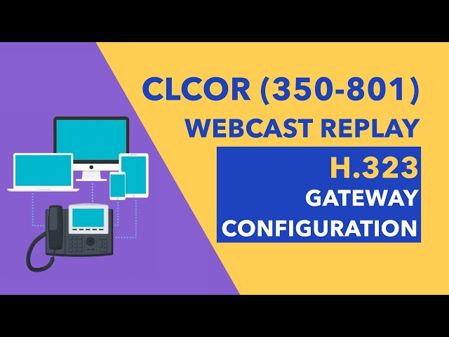 CLCOR (350-801) Webcast Replay - H.323 Gateway Configuration