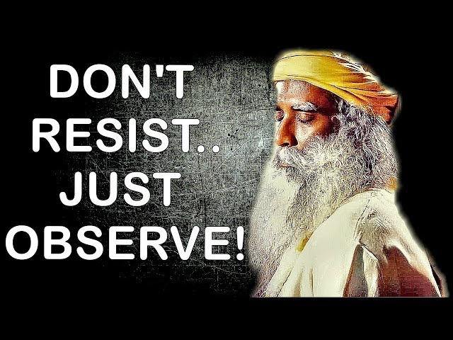 Sadhguru - Don’t try to resist compulsive Thoughts and Emotions, Just Observe !