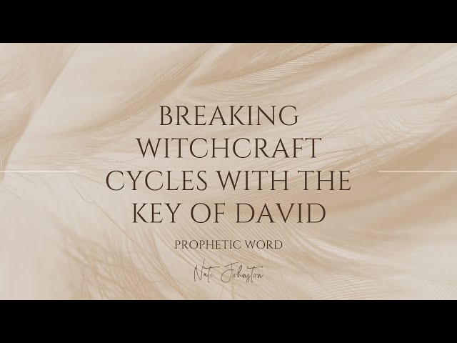 Breaking witchcraft cycles with the key of David // Prophetic Word // Nate Johnston