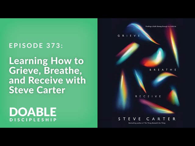 E373 Learning How to Grieve, Breathe, and Receive with Steve Carter