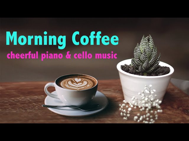 Morning Coffee | Cheerful Piano and Cello Music