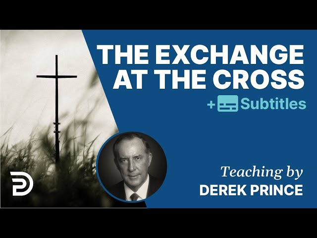 The Exchange At The Cross | Derek Prince