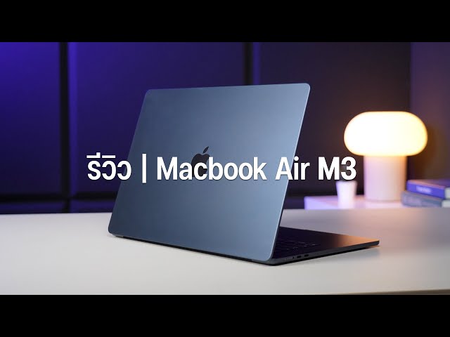 รีวิว MacBook Air 15" ชิป M3 ชิปแรงนะ แต่แอบร้อน และเปลี่ยนจาก M2 ไม่เยอะ