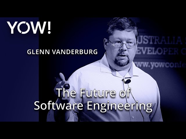 The Future of Software Engineering • Glenn Vanderburg • YOW! 2015