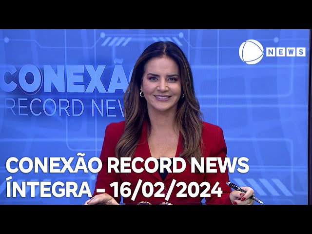 Conexão Record News - 16/02/2024