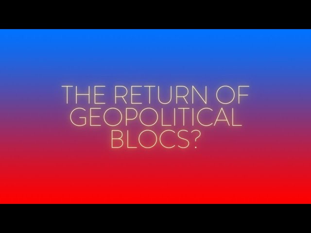The Return of Geopolitical Blocs?