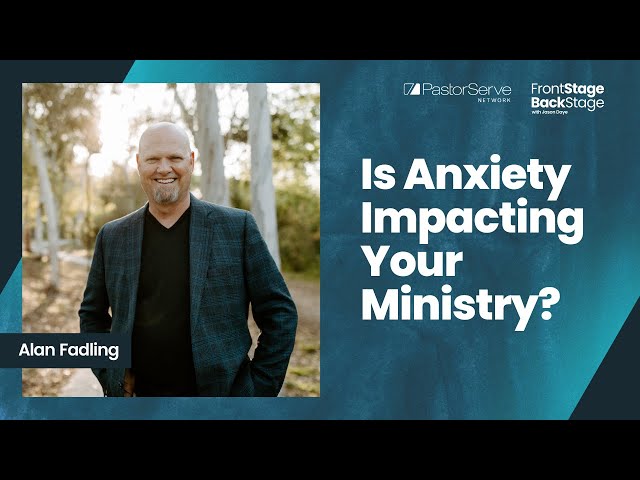 Is Anxiety Impacting Your Ministry? - Alan Fadling - 98 - FrontStage BackStage with Jason Daye