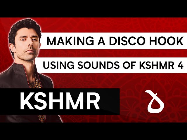 Lessons of KSHMR: Creating A Funky Disco Hook Using Sounds of KSHMR Vol. 4