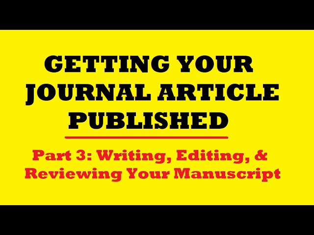 Getting Your Journal Article Published: Part 3: Writing, Editing, & Reviewing Your Manuscript.
