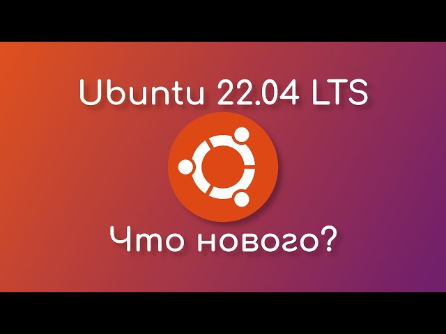 Что нового в Ubuntu 22.04 LTS?