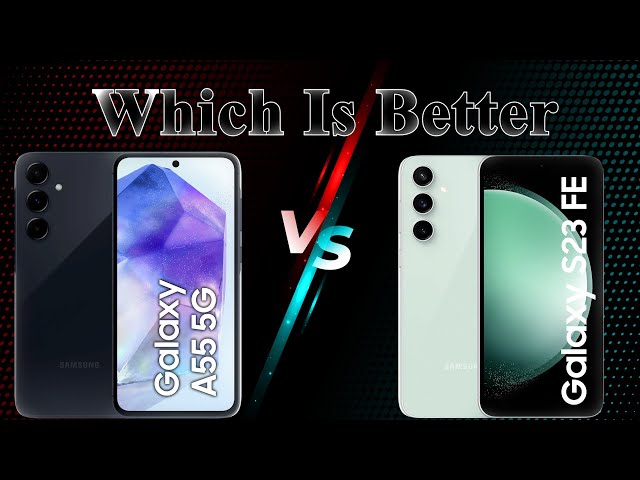 Samsung Galaxy A55 5G vs Galaxy S23 FE   Which One Should You Buy