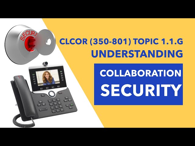 CLCOR (350-801) Topic 1.1.g:  Understanding Collaboration Security