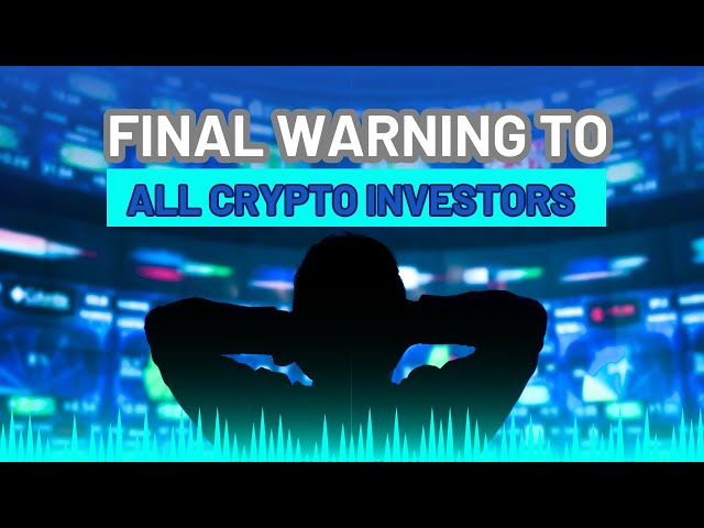 Final Warning to ALL Crypto Investors