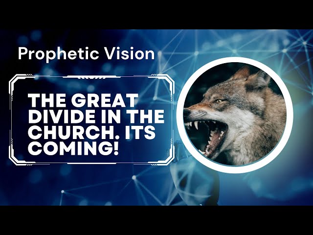 Prophetic Vision - The Great Divide in the Church. It’s Coming!!