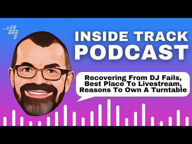 Recovering From DJ Fails, Best Place To Livestream, Turntable Love! // Podcast