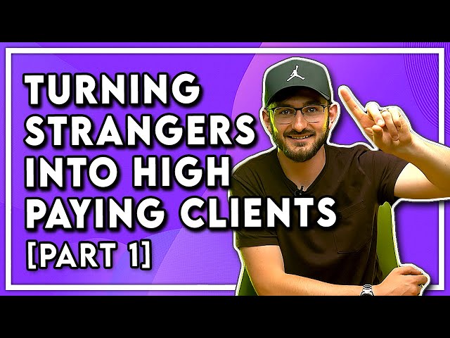 5 Steps To Turning Strangers Into HIGH PAYING Clients [PART 1]