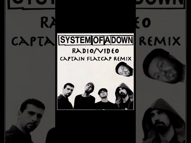 System Of A Down - Radio/Video (Captain Flatcap Remix)