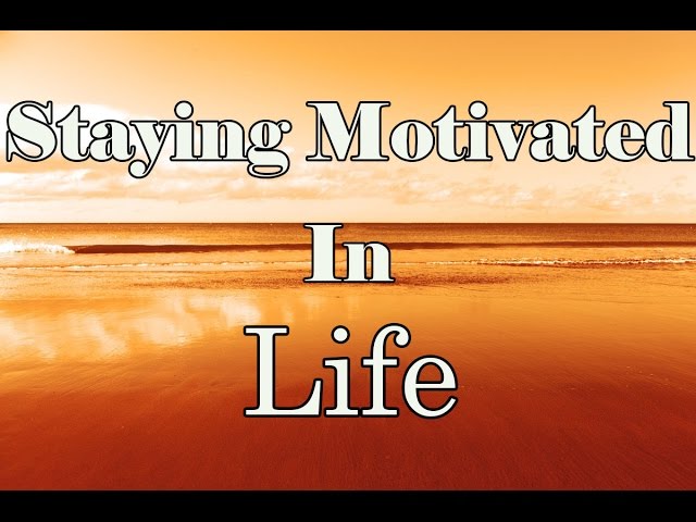 Staying Motivated In Life And Business