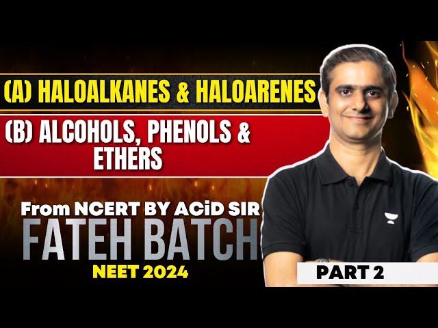 (A) Haloalkanes & Haloarenes (B) Alcohols, Phenols & Ethers - 2 | NCERT based ONE SHOT | ACID sir