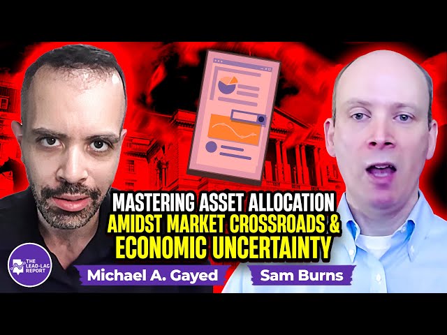 Sam Burns on Mastering Asset Allocation Amidst Market Crossroads and Economic Uncertainty