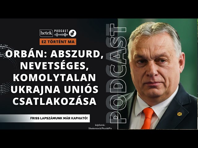Orbán Viktor szerint abszurd, nevetséges és komolytalan Ukrajna EU-csatlakozása jelenleg