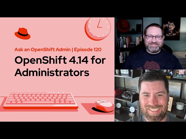 Ask an OpenShift Admin | Ep 120 | OpenShift 4.14 for Administrators