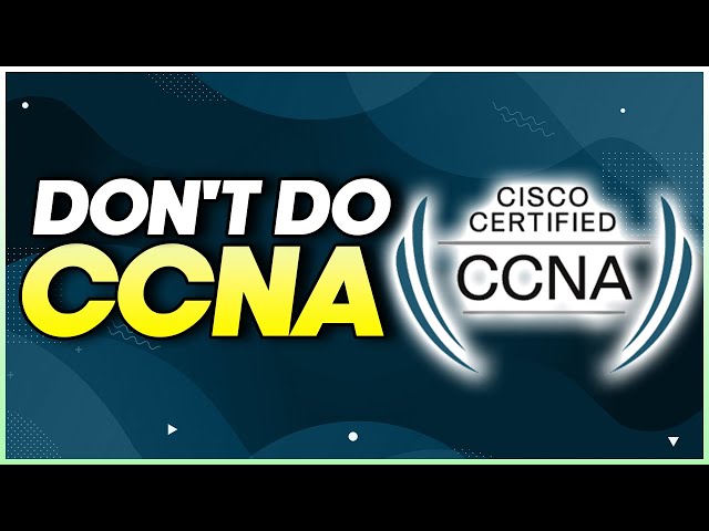 CCNA is a waste of time - I explain why.