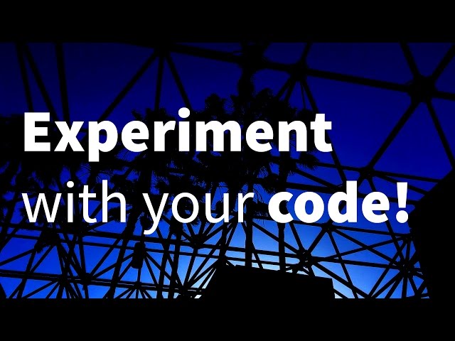 Experiment with your code, people!