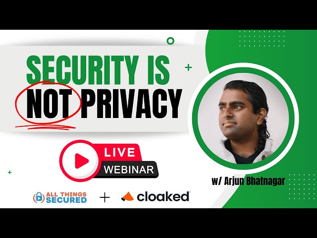 Security is NOT the same as Privacy (w/ Arjun Bhatnagar)
