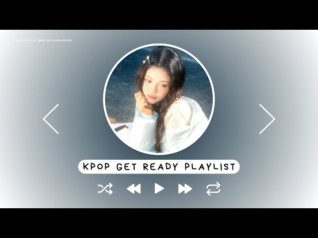 kpop get ready playlist ♡