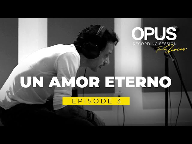 OPUS Recording Sessions. Episode 3 - Un Amor Eterno