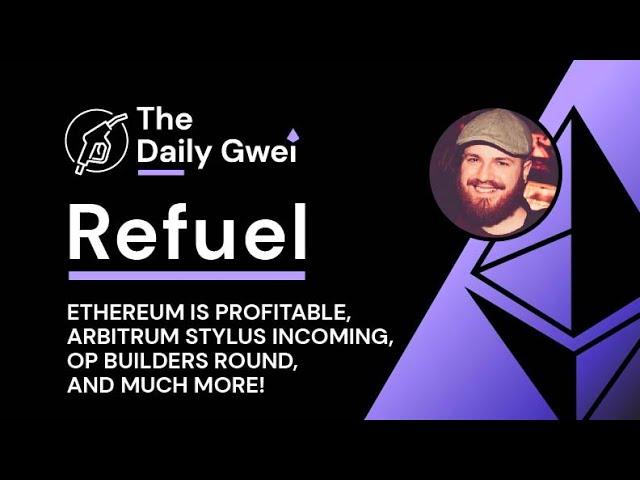Ethereum is profitable, Arbitrum Stylus incoming - The Daily Gwei Refuel #767 - Ethereum Updates