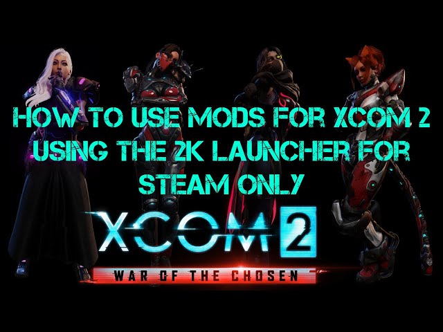 How to use mods for Xcom 2 using the 2k launcher using Steam