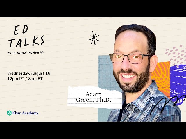Khan Academy Ed Talks with Adam Green, PhD - Wednesday, August 18